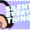 Silent Everything